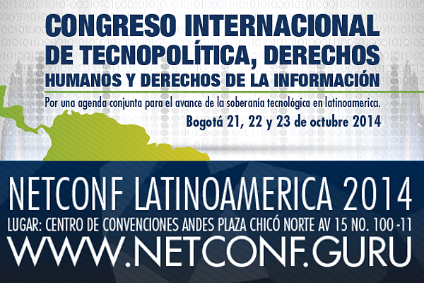 Congreso Internacional de Tecnopolítica, Derechos Humanos y Derechos de la Información #NetConf Bogotá, octubre 21 al 23 de 2014